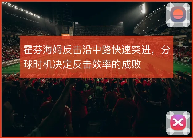 霍芬海姆反击沿中路快速突进,分球时机决定反击效率的成败