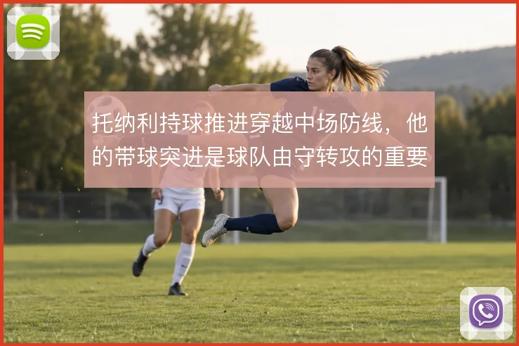 托纳利持球推进穿越中场防线,他的带球突进是球队由守转攻的重要一环