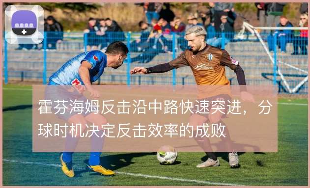 霍芬海姆反击沿中路快速突进,分球时机决定反击效率的成败