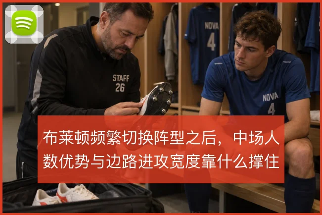 布莱顿频繁切换阵型之后，中场人数优势与边路进攻宽度靠什么撑住