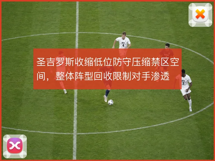 圣吉罗斯收缩低位防守压缩禁区空间,整体阵型回收限制对手渗透