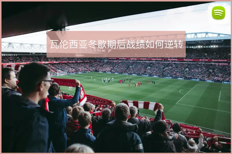 瓦伦西亚冬歇期后战绩如何逆转