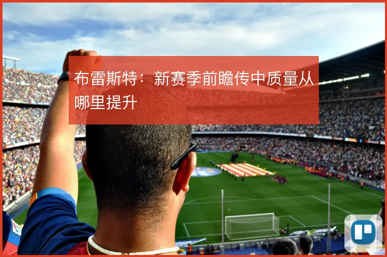 布雷斯特:新赛季前瞻传中质量从哪里提升