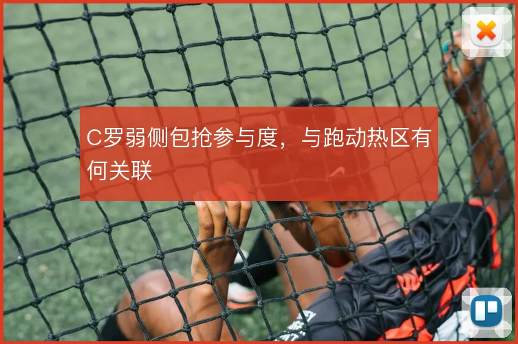 C罗弱侧包抢参与度,与跑动热区有何关联